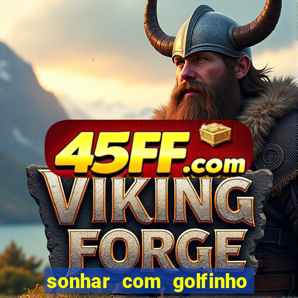 sonhar com golfinho jogo do bicho
